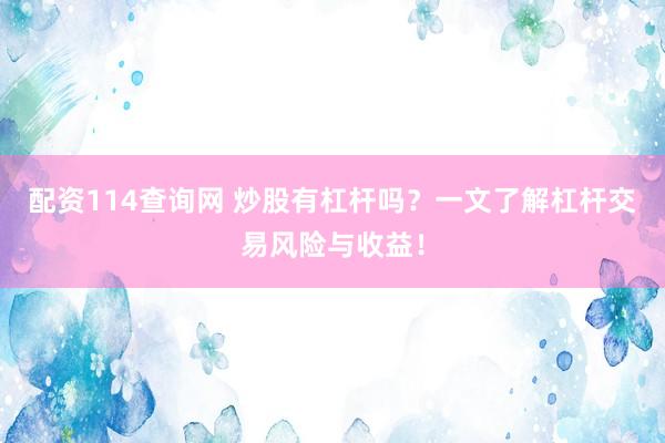 配资114查询网 炒股有杠杆吗？一文了解杠杆交易风险与收益！